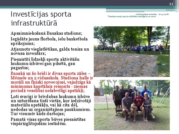 11 Investīcijas sporta infrastruktūrā Apsaimniekošanā Bauskas stadions; Iegādāts jauns florbola, ielu basketbola aprīkojums; Atjaunots