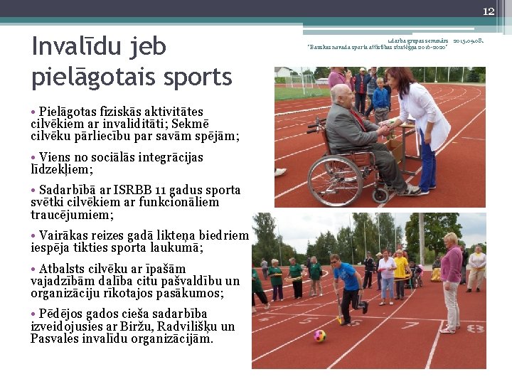 12 Invalīdu jeb pielāgotais sports • Pielāgotas fiziskās aktivitātes cilvēkiem ar invaliditāti; Sekmē cilvēku