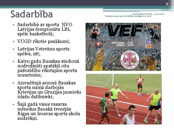 9 Sadarbība • Sadarbībā ar sporta NVO Latvijas čempionāta LBL spēle basketbolā; • VUGD