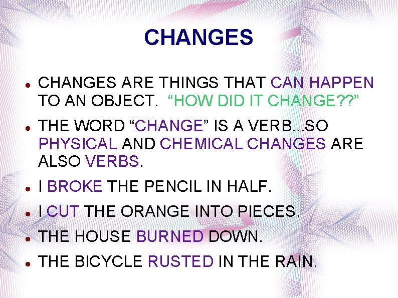 CHANGES ARE THINGS THAT CAN HAPPEN TO AN OBJECT. “HOW DID IT CHANGE? ?