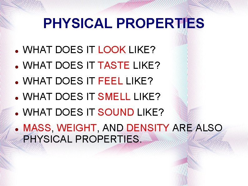 PHYSICAL PROPERTIES WHAT DOES IT LOOK LIKE? WHAT DOES IT TASTE LIKE? WHAT DOES