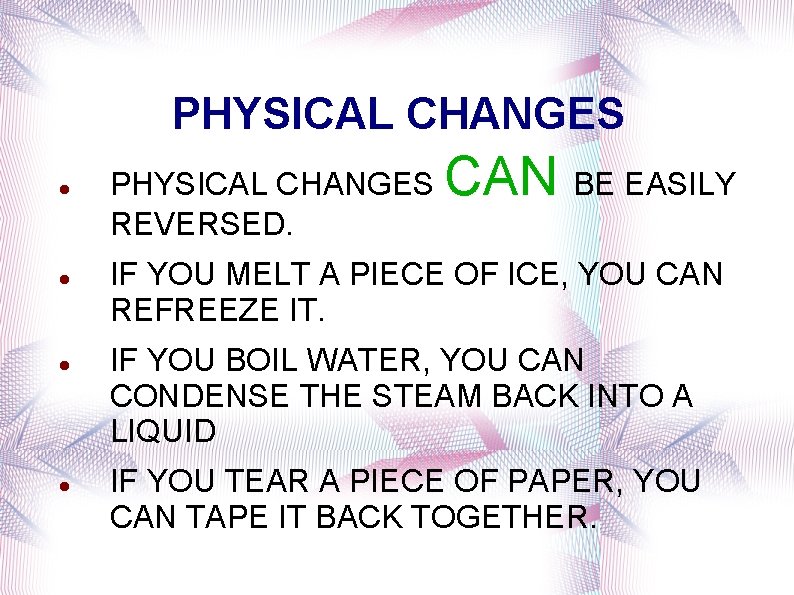 PHYSICAL CHANGES PHYSICAL CHANGES REVERSED. CAN BE EASILY IF YOU MELT A PIECE OF