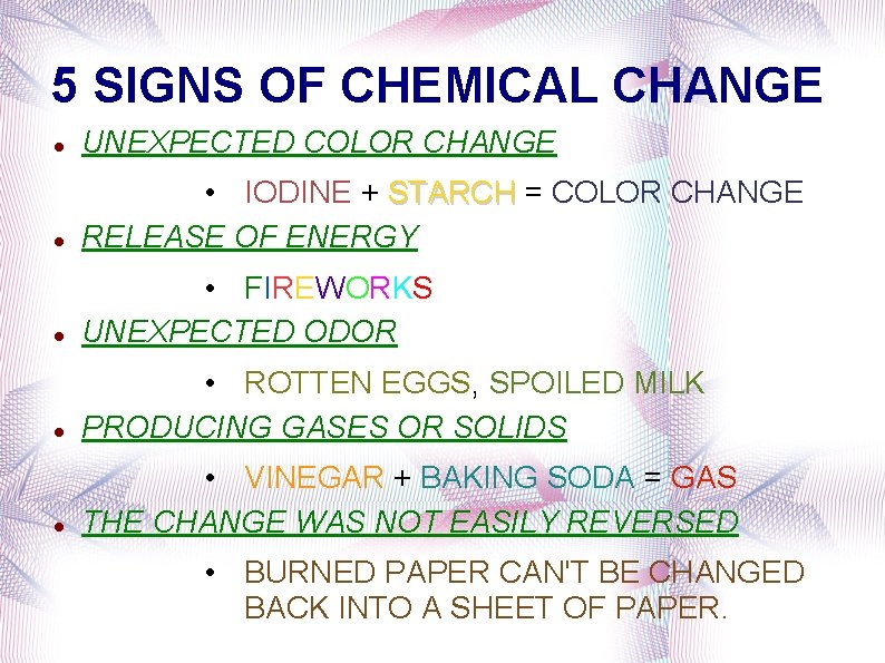 5 SIGNS OF CHEMICAL CHANGE UNEXPECTED COLOR CHANGE • IODINE + STARCH = COLOR