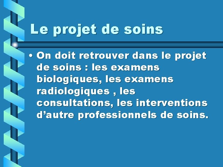 Le projet de soins • On doit retrouver dans le projet de soins :