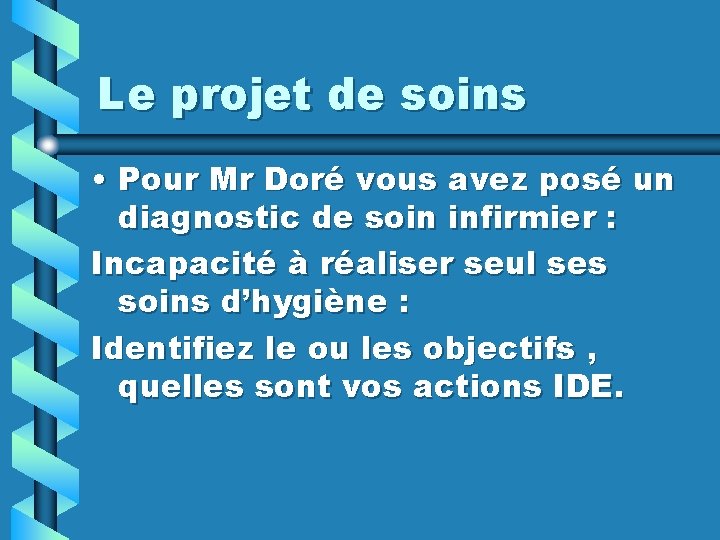 Le projet de soins • Pour Mr Doré vous avez posé un diagnostic de