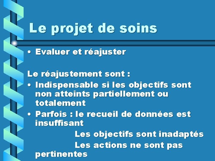 Le projet de soins • Evaluer et réajuster Le réajustement sont : • Indispensable