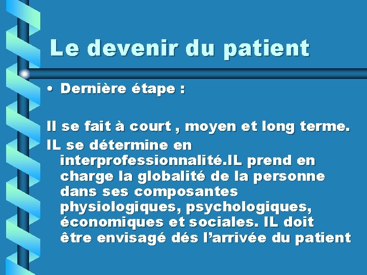 Le devenir du patient • Dernière étape : Il se fait à court ,