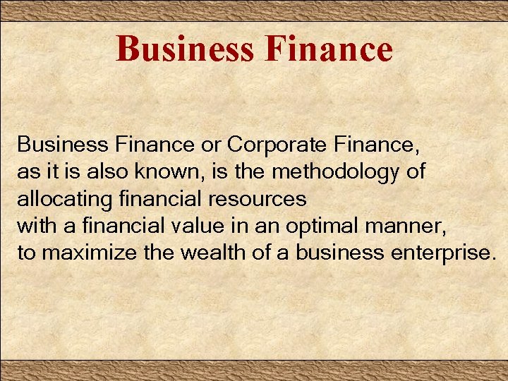 Business Finance or Corporate Finance, as it is also known, is the methodology of