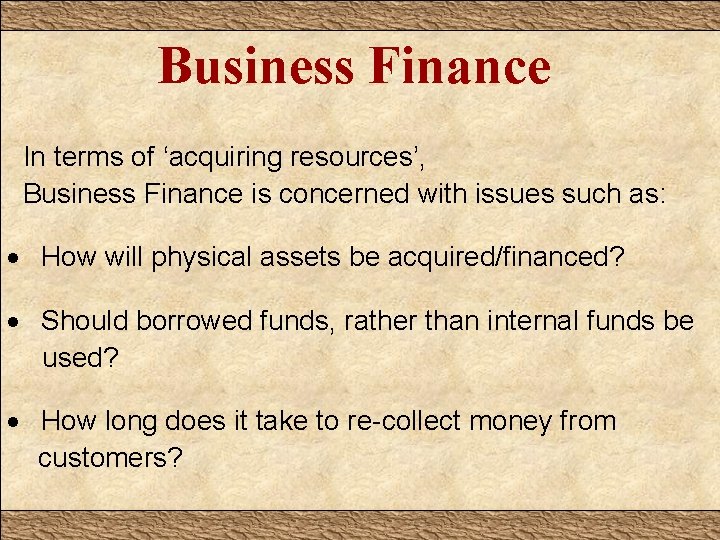 Business Finance In terms of ‘acquiring resources’, Business Finance is concerned with issues such