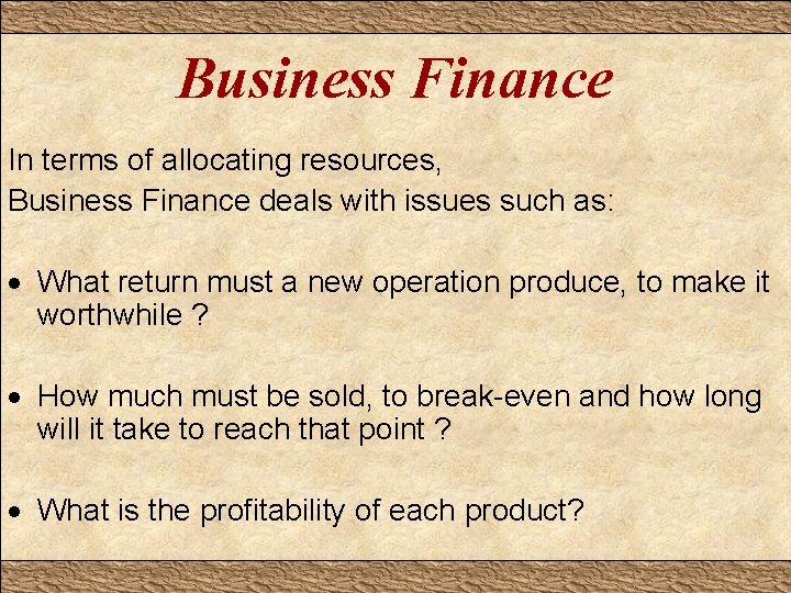 Business Finance In terms of allocating resources, Business Finance deals with issues such as: