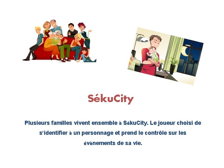 Séku. City Plusieurs familles vivent ensemble à Séku. City. Le joueur choisi de s’identifier