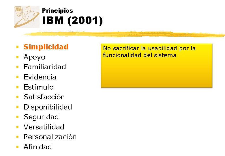 Principios IBM (2001) § § § Simplicidad Apoyo Familiaridad Evidencia Estímulo Satisfacción Disponibilidad Seguridad Principios IBM (2001) § § § Simplicidad Apoyo Familiaridad Evidencia Estímulo Satisfacción Disponibilidad Seguridad