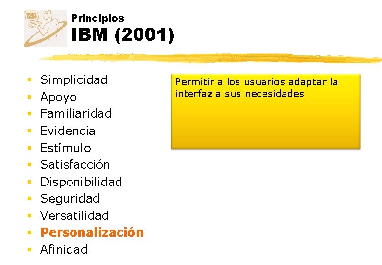 Principios IBM (2001) § § § Simplicidad Apoyo Familiaridad Evidencia Estímulo Satisfacción Disponibilidad Seguridad Principios IBM (2001) § § § Simplicidad Apoyo Familiaridad Evidencia Estímulo Satisfacción Disponibilidad Seguridad