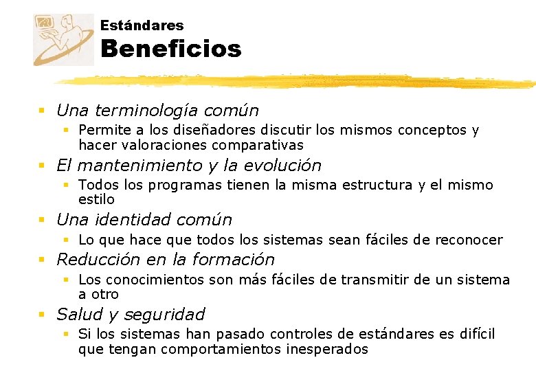 Estándares Beneficios § Una terminología común § Permite a los diseñadores discutir los mismos Estándares Beneficios § Una terminología común § Permite a los diseñadores discutir los mismos