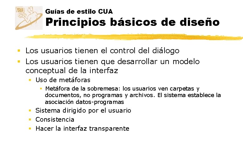Guías de estilo CUA Principios básicos de diseño § Los usuarios tienen el control Guías de estilo CUA Principios básicos de diseño § Los usuarios tienen el control