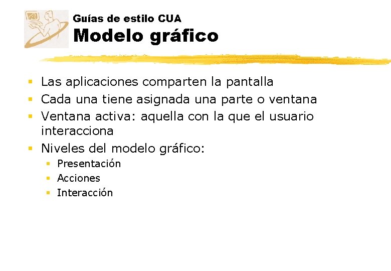 Guías de estilo CUA Modelo gráfico § Las aplicaciones comparten la pantalla § Cada Guías de estilo CUA Modelo gráfico § Las aplicaciones comparten la pantalla § Cada