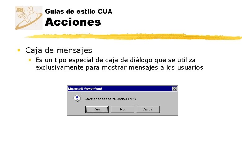 Guías de estilo CUA Acciones § Caja de mensajes § Es un tipo especial Guías de estilo CUA Acciones § Caja de mensajes § Es un tipo especial