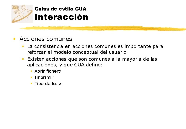 Guías de estilo CUA Interacción § Acciones comunes § La consistencia en acciones comunes Guías de estilo CUA Interacción § Acciones comunes § La consistencia en acciones comunes