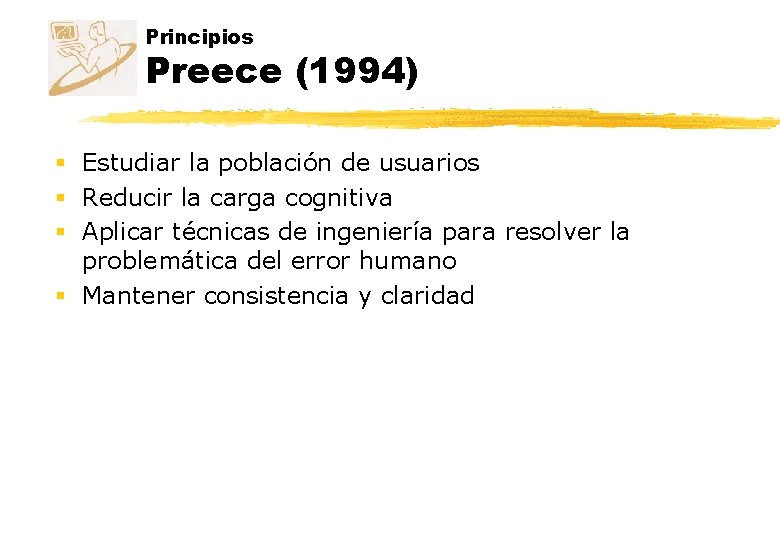 Principios Preece (1994) § Estudiar la población de usuarios § Reducir la carga cognitiva Principios Preece (1994) § Estudiar la población de usuarios § Reducir la carga cognitiva