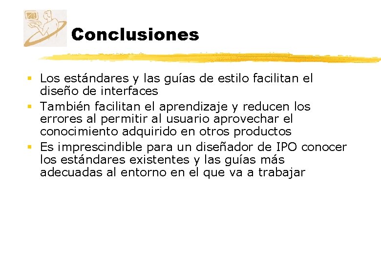 Conclusiones § Los estándares y las guías de estilo facilitan el diseño de interfaces Conclusiones § Los estándares y las guías de estilo facilitan el diseño de interfaces