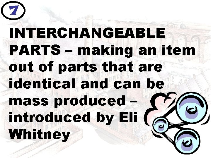 7 INTERCHANGEABLE PARTS – making an item out of parts that are identical and