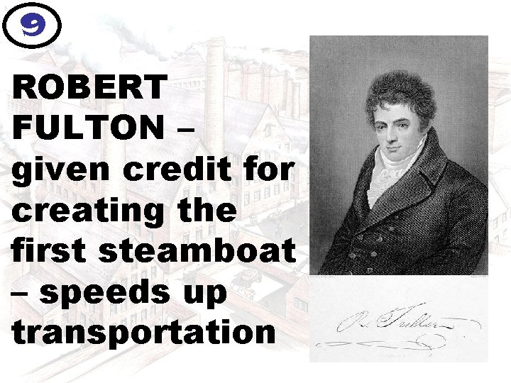 9 ROBERT FULTON – given credit for creating the first steamboat – speeds up