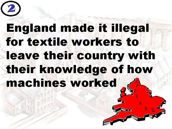 2 England made it illegal for textile workers to leave their country with their