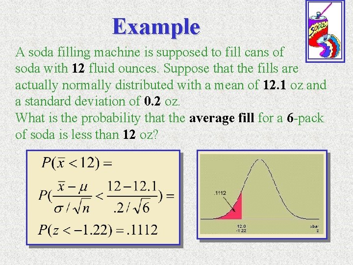 Example A soda filling machine is supposed to fill cans of soda with 12