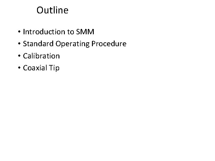 Outline • Introduction to SMM • Standard Operating Procedure • Calibration • Coaxial Tip