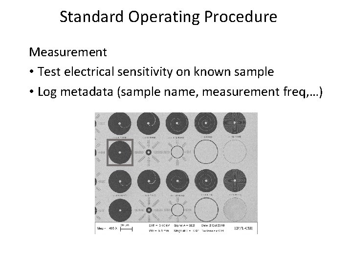 Standard Operating Procedure Measurement • Test electrical sensitivity on known sample • Log metadata