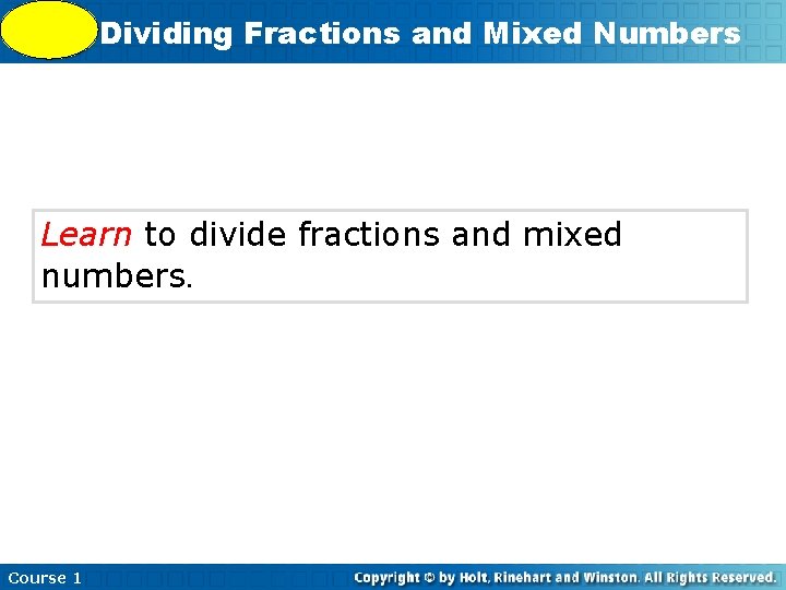 5 -9 Dividing Fractions and Mixed Numbers Learn to divide fractions and mixed numbers.