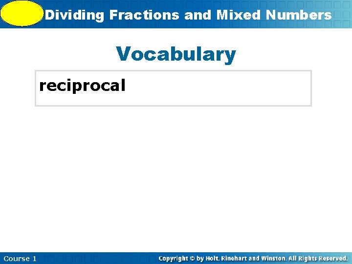 5 -9 Dividing Fractions and Mixed Numbers Vocabulary reciprocal Course 1 