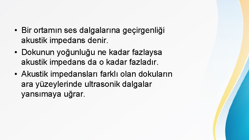  • Bir ortamın ses dalgalarına geçirgenliği akustik impedans denir. • Dokunun yoğunluğu ne