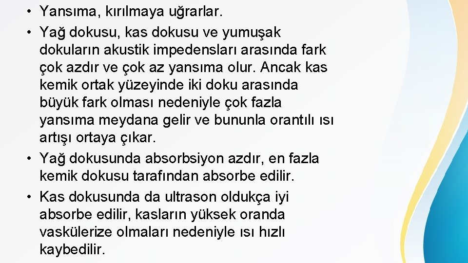  • Yansıma, kırılmaya uğrarlar. • Yağ dokusu, kas dokusu ve yumuşak dokuların akustik