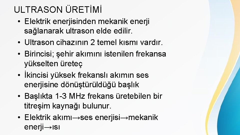 ULTRASON ÜRETİMİ • Elektrik enerjisinden mekanik enerji sağlanarak ultrason elde edilir. • Ultrason cihazının