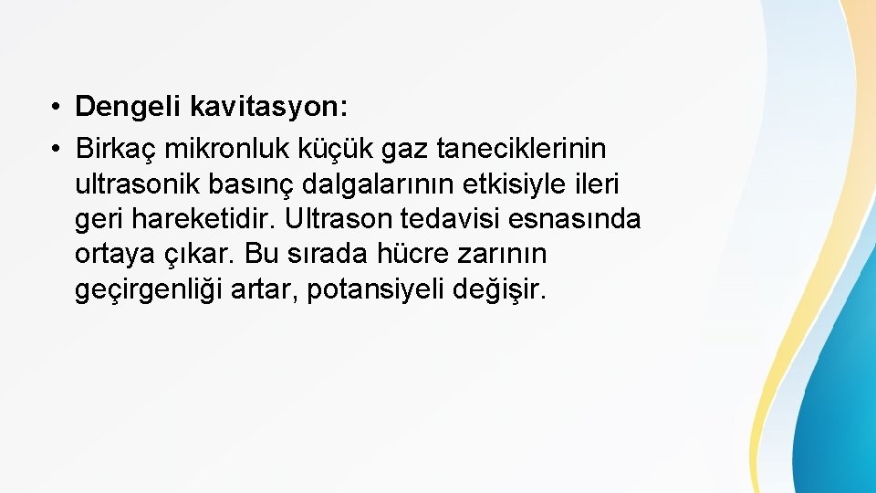  • Dengeli kavitasyon: • Birkaç mikronluk küçük gaz taneciklerinin ultrasonik basınç dalgalarının etkisiyle