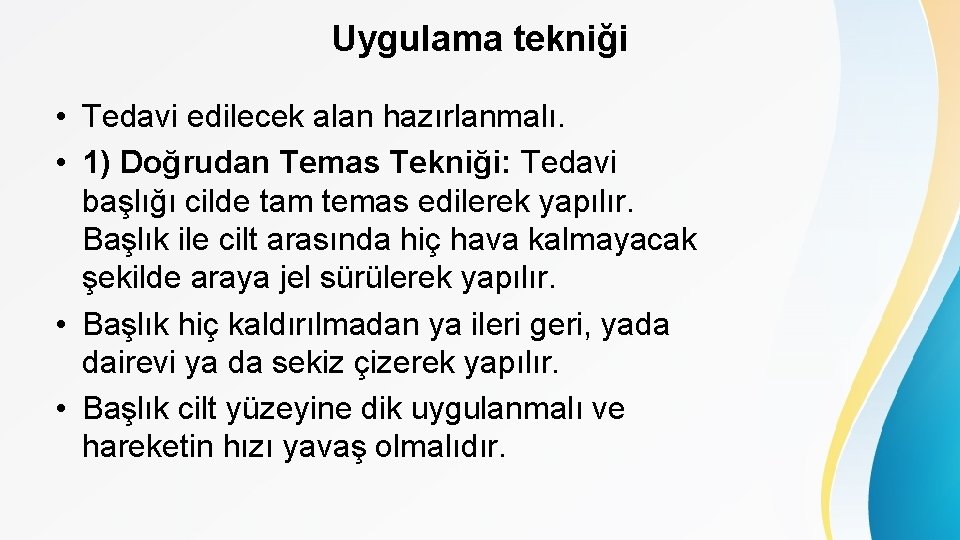Uygulama tekniği • Tedavi edilecek alan hazırlanmalı. • 1) Doğrudan Temas Tekniği: Tedavi başlığı