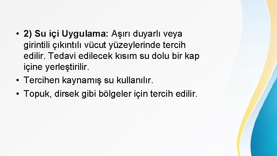  • 2) Su içi Uygulama: Aşırı duyarlı veya girintili çıkıntılı vücut yüzeylerinde tercih
