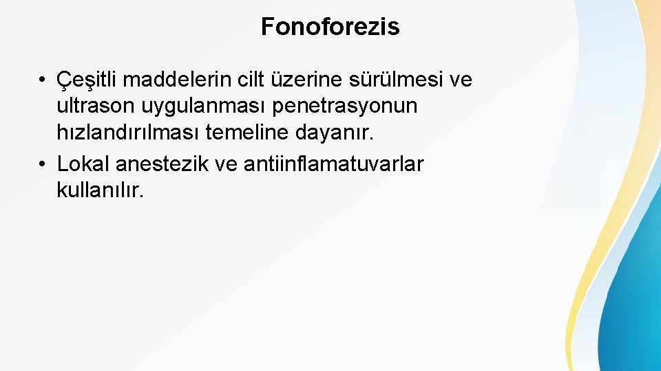 Fonoforezis • Çeşitli maddelerin cilt üzerine sürülmesi ve ultrason uygulanması penetrasyonun hızlandırılması temeline dayanır.