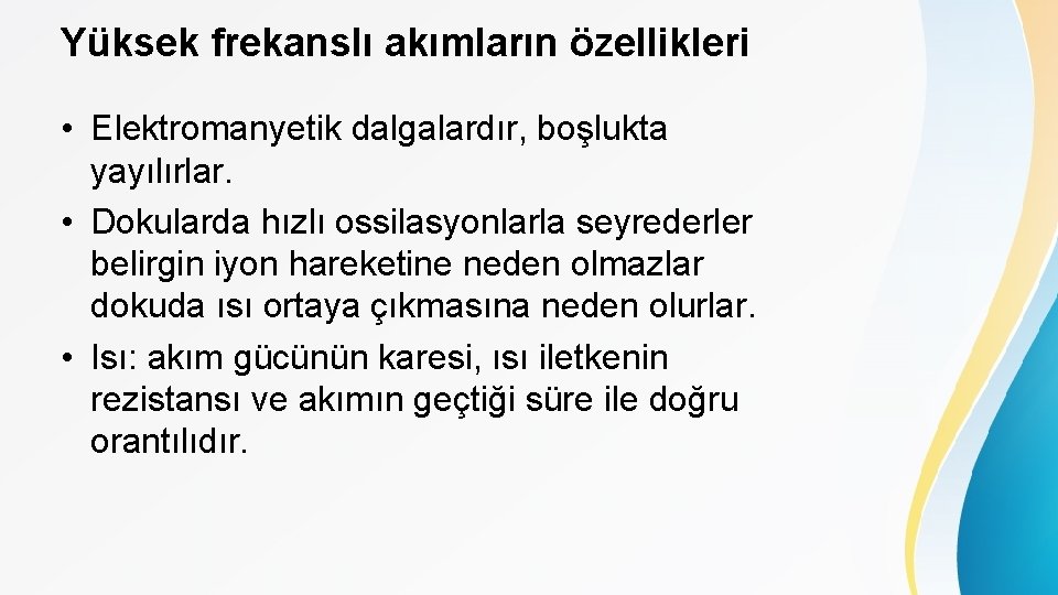 Yüksek frekanslı akımların özellikleri • Elektromanyetik dalgalardır, boşlukta yayılırlar. • Dokularda hızlı ossilasyonlarla seyrederler
