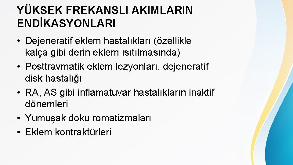 YÜKSEK FREKANSLI AKIMLARIN ENDİKASYONLARI • Dejeneratif eklem hastalıkları (özellikle kalça gibi derin eklem ısıtılmasında)