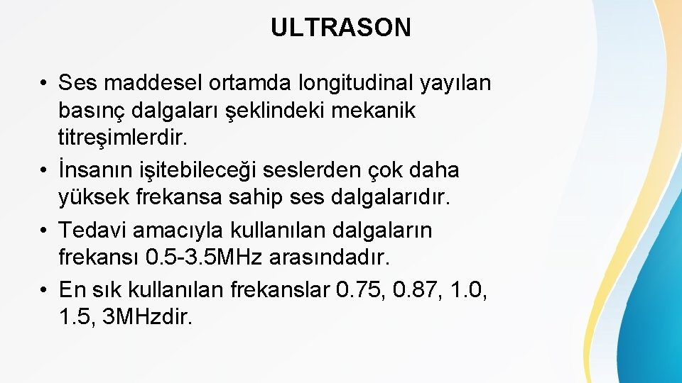 ULTRASON • Ses maddesel ortamda longitudinal yayılan basınç dalgaları şeklindeki mekanik titreşimlerdir. • İnsanın