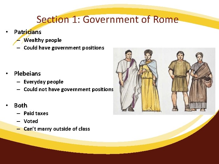 Section 1: Government of Rome • Patricians – Wealthy people – Could have government