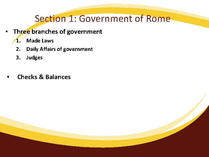 Section 1: Government of Rome • Three branches of government 1. Made Laws 2.