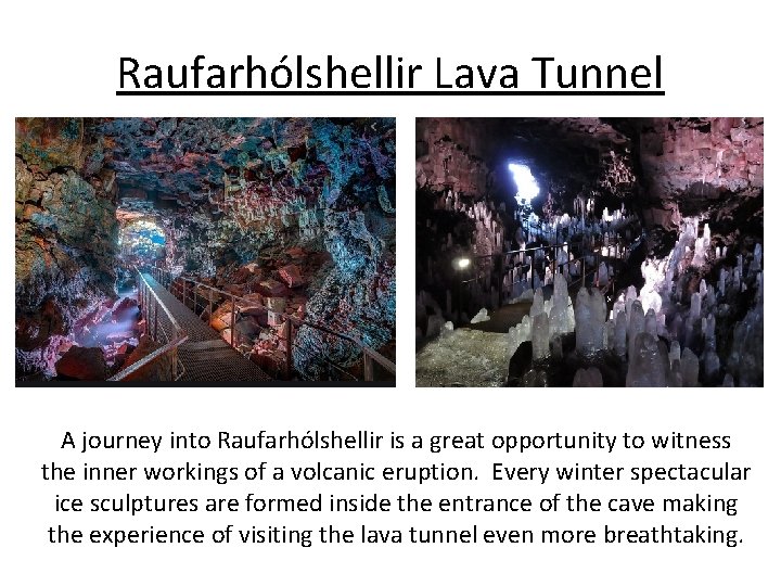 Raufarhólshellir Lava Tunnel A journey into Raufarhólshellir is a great opportunity to witness the