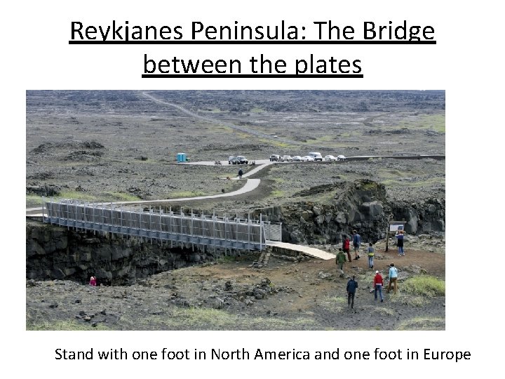 Reykjanes Peninsula: The Bridge between the plates Stand with one foot in North America