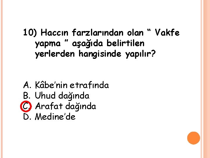 10) Haccın farzlarından olan “ Vakfe yapma ” aşağıda belirtilen yerlerden hangisinde yapılır? A.