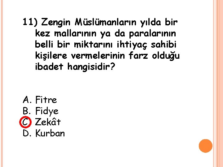 11) Zengin Müslümanların yılda bir kez mallarının ya da paralarının belli bir miktarını ihtiyaç