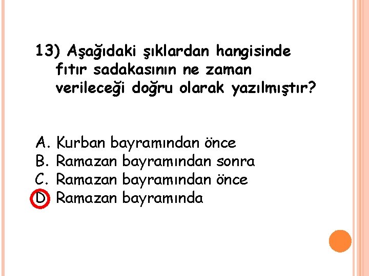 13) Aşağıdaki şıklardan hangisinde fıtır sadakasının ne zaman verileceği doğru olarak yazılmıştır? A. B.