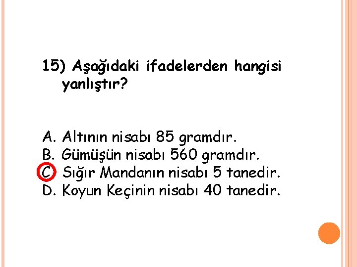 15) Aşağıdaki ifadelerden hangisi yanlıştır? A. B. C. D. Altının nisabı 85 gramdır. Gümüşün